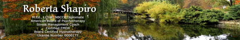 Roberta Shapiro                                                                       M.Ed., LCSW, NBCCH Diplomate                                American Board of Psychotherapy                                   Certified EMDR                                                                         Board Certified Hypnotherapy                                                License Number 0000177